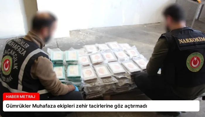 Gümrükler Muhafaza ekipleri zehir tacirlerine göz açtırmadı