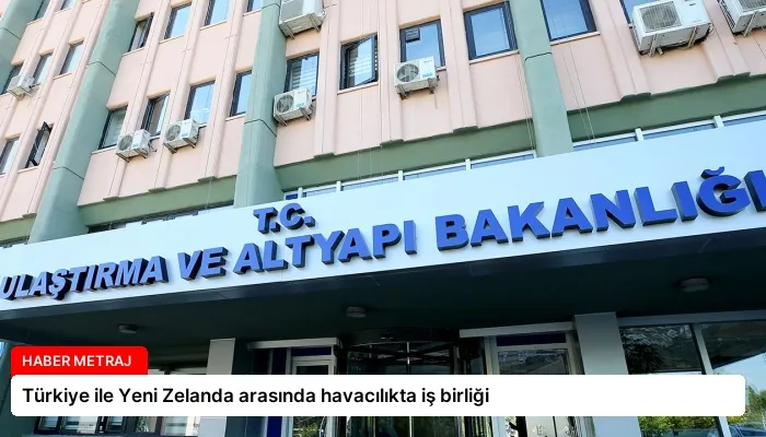 Türkiye ile Yeni Zelanda arasında havacılıkta iş birliği