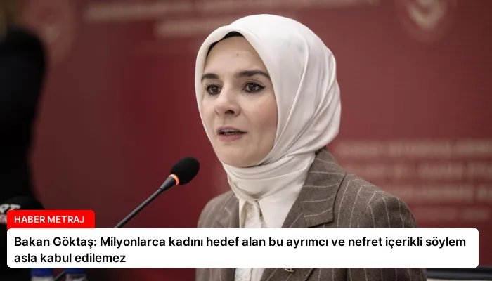 Bakan Göktaş: Milyonlarca kadını hedef alan bu ayrımcı ve nefret içerikli söylem asla kabul edilemez