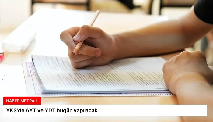 YKS’de AYT ve YDT bugün yapılacak