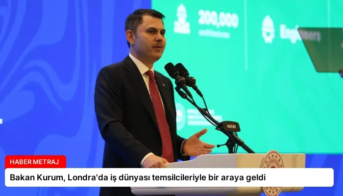 Bakan Kurum, Londra’da iş dünyası temsilcileriyle bir araya geldi