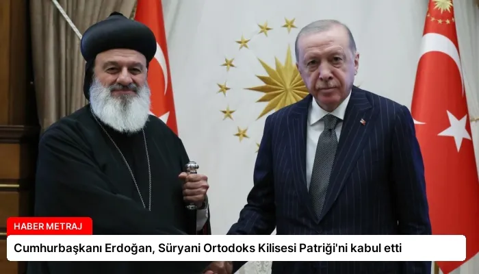 Cumhurbaşkanı Erdoğan, Süryani Ortodoks Kilisesi Patriği’ni kabul etti
