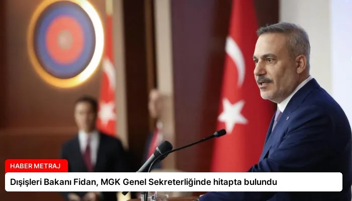 Dışişleri Bakanı Fidan, MGK Genel Sekreterliğinde hitapta bulundu