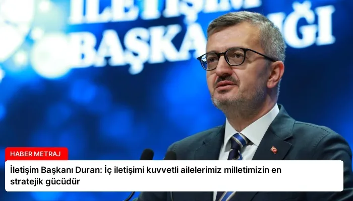 İletişim Başkanı Duran: İç iletişimi kuvvetli ailelerimiz milletimizin en stratejik gücüdür