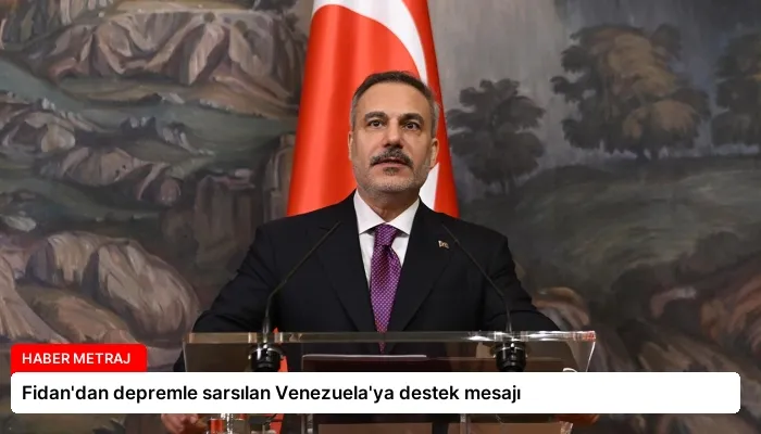 Fidan’dan depremle sarsılan Venezuela’ya destek mesajı