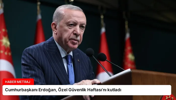 Cumhurbaşkanı Erdoğan, Özel Güvenlik Haftası’nı kutladı