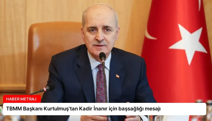 TBMM Başkanı Kurtulmuş’tan Kadir İnanır için başsağlığı mesajı