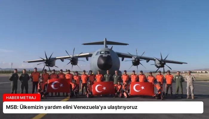 MSB: Ülkemizin yardım elini Venezuela’ya ulaştırıyoruz