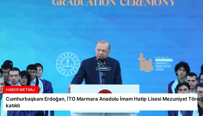 Cumhurbaşkanı Erdoğan, İTO Marmara Anadolu İmam Hatip Lisesi Mezuniyet Töreni’ne katıldı