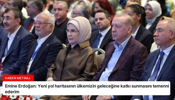 Emine Erdoğan: Yeni yol haritasının ülkemizin geleceğine katkı sunmasını temenni ederim