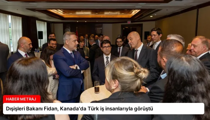 Dışişleri Bakanı Fidan, Kanada’da Türk iş insanlarıyla görüştü