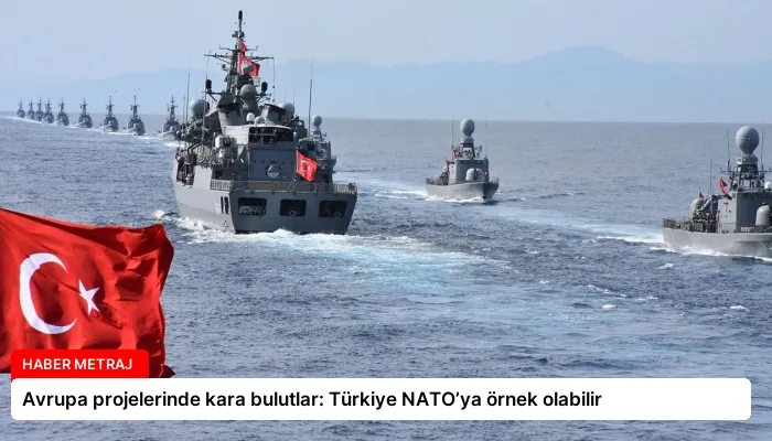 Avrupa projelerinde kara bulutlar: Türkiye NATO’ya örnek olabilir