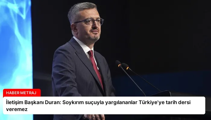 İletişim Başkanı Duran: Soykırım suçuyla yargılananlar Türkiye’ye tarih dersi veremez