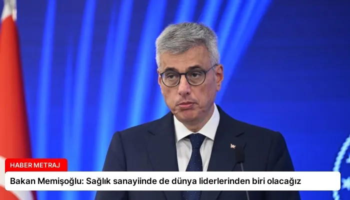 Bakan Memişoğlu: Sağlık sanayiinde de dünya liderlerinden biri olacağız