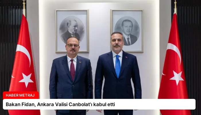 Bakan Fidan, Ankara Valisi Canbolat’ı kabul etti