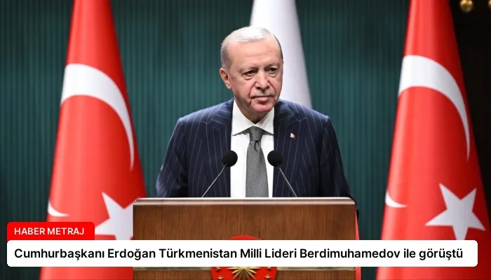 Cumhurbaşkanı Erdoğan Türkmenistan Milli Lideri Berdimuhamedov ile görüştü