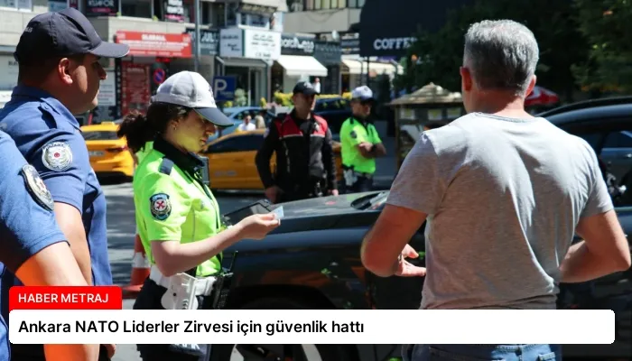 Ankara NATO Liderler Zirvesi için güvenlik hattı