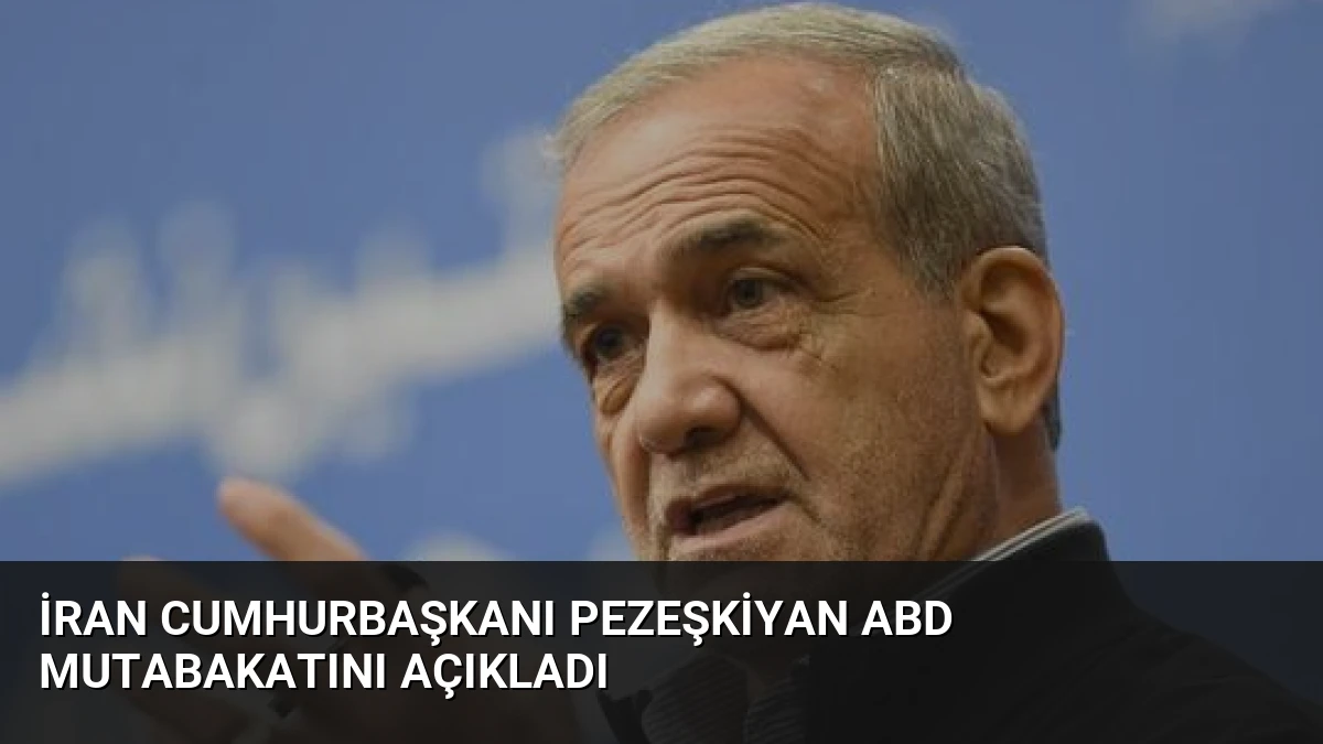 İran Cumhurbaşkanı Pezeşkiyan ABD Mutabakatını Açıkladı