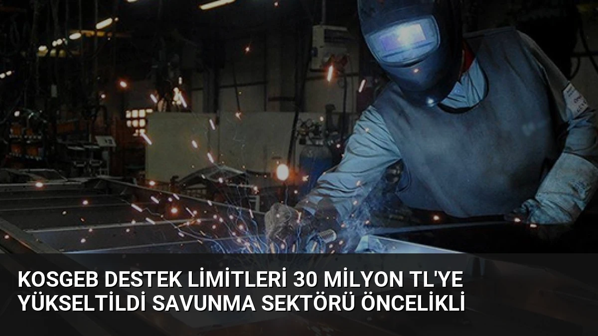 KOSGEB Destek Limitleri 30 Milyon TL’ye Yükseltildi Savunma Sektörü Öncelikli