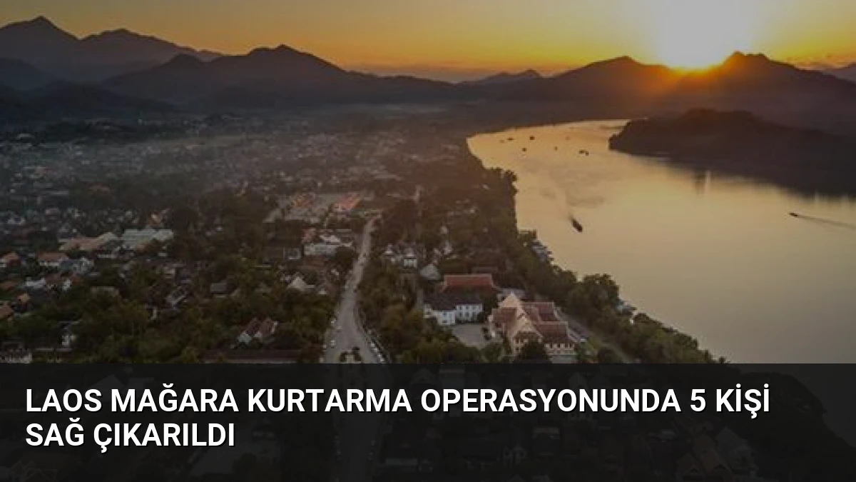 Laos Mağara Kurtarma Operasyonunda 5 Kişi Sağ Çıkarıldı