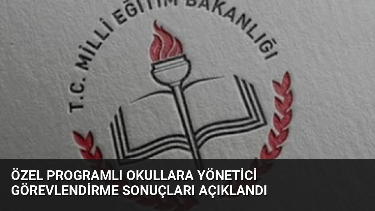 Özel Programlı Okullara Yönetici Görevlendirme Sonuçları Açıklandı