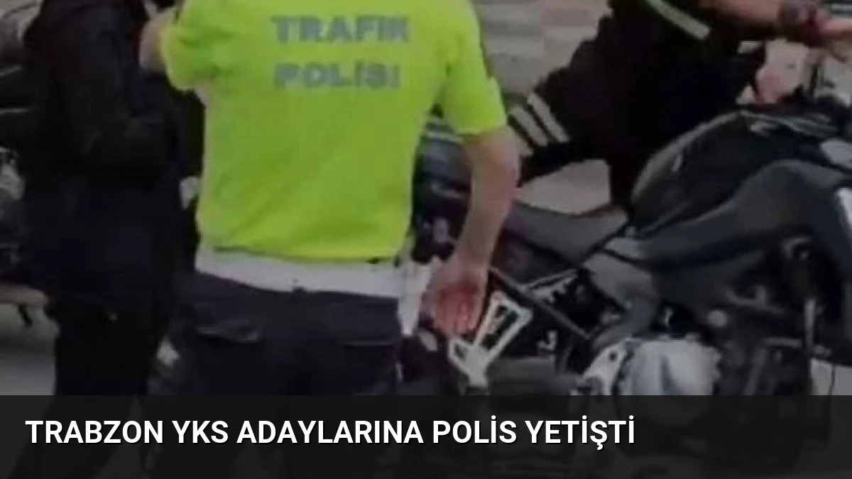 Trabzon YKS Adaylarına Polis Yetişti
