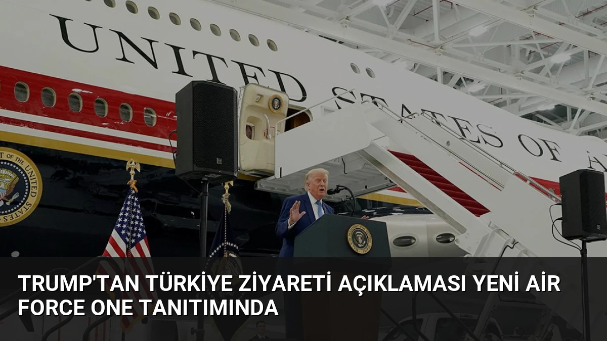 Trump’tan Türkiye Ziyareti Açıklaması Yeni Air Force One Tanıtımında