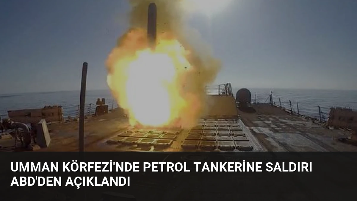 Umman Körfezi’nde Petrol Tankerine Saldırı ABD’den Açıklandı