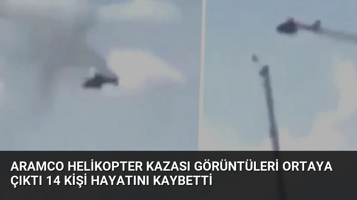 Aramco Helikopter Kazası Görüntüleri Ortaya Çıktı 14 Kişi Hayatını Kaybetti