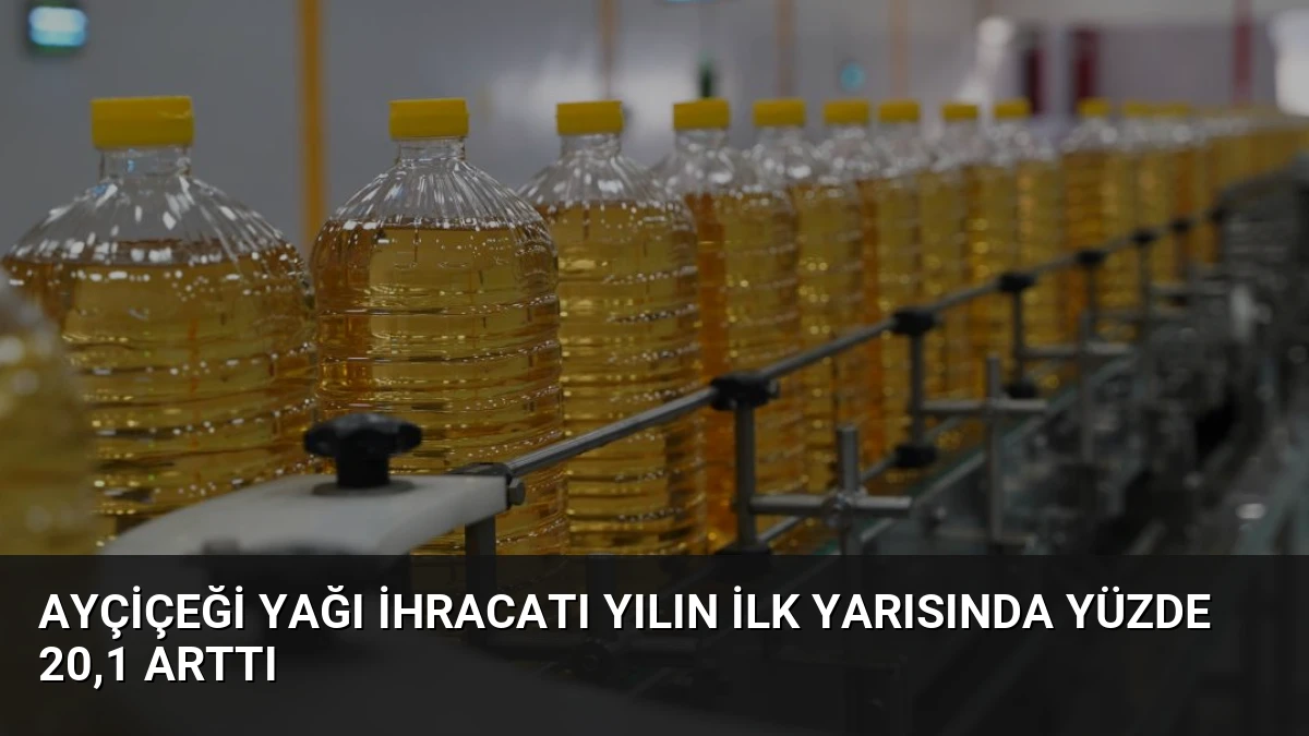 Ayçiçeği Yağı İhracatı Yılın İlk Yarısında Yüzde 20,1 Arttı