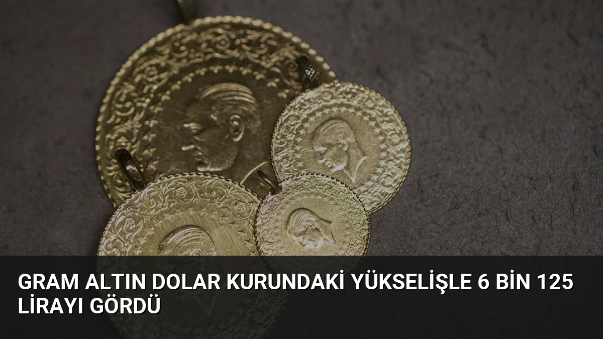 Gram Altın Dolar Kurundaki Yükselişle 6 Bin 125 Lirayı Gördü