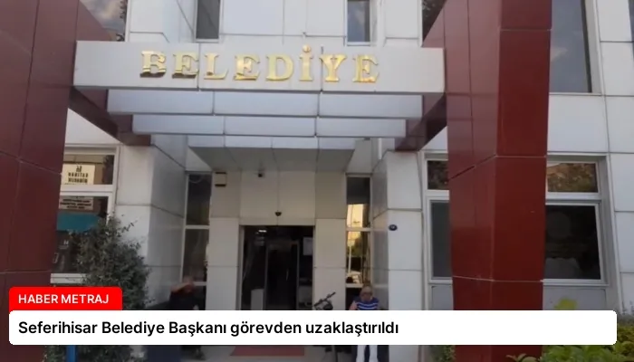 Seferihisar Belediye Başkanı görevden uzaklaştırıldı