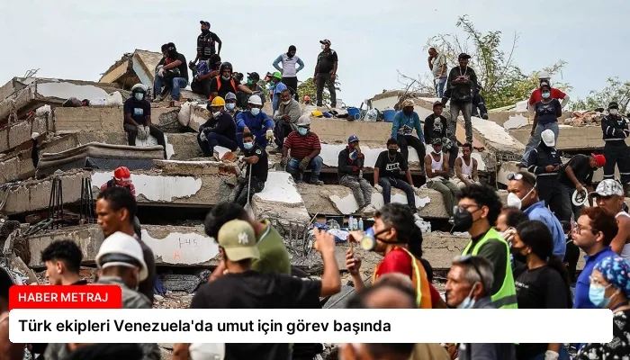 Türk ekipleri Venezuela’da umut için görev başında