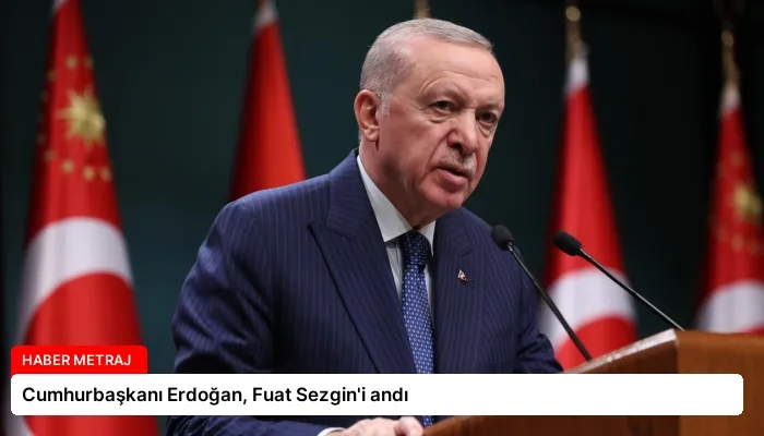 Cumhurbaşkanı Erdoğan, Fuat Sezgin’i andı