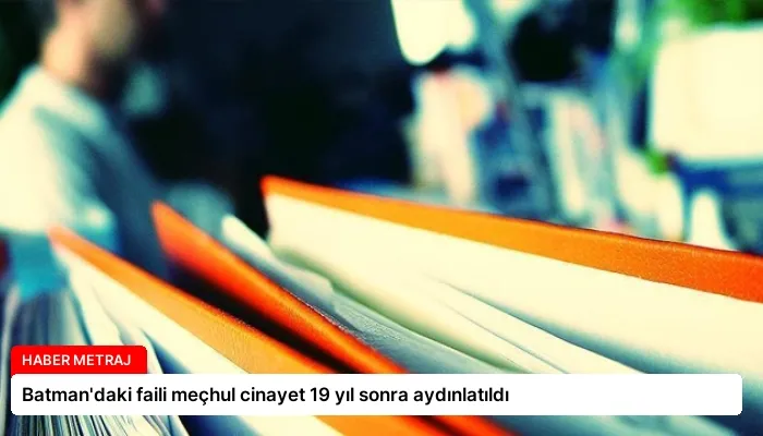 Batman’daki faili meçhul cinayet 19 yıl sonra aydınlatıldı