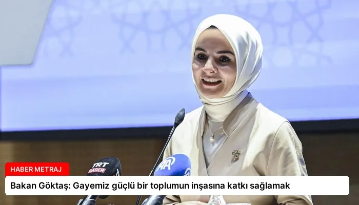 Bakan Göktaş: Gayemiz güçlü bir toplumun inşasına katkı sağlamak