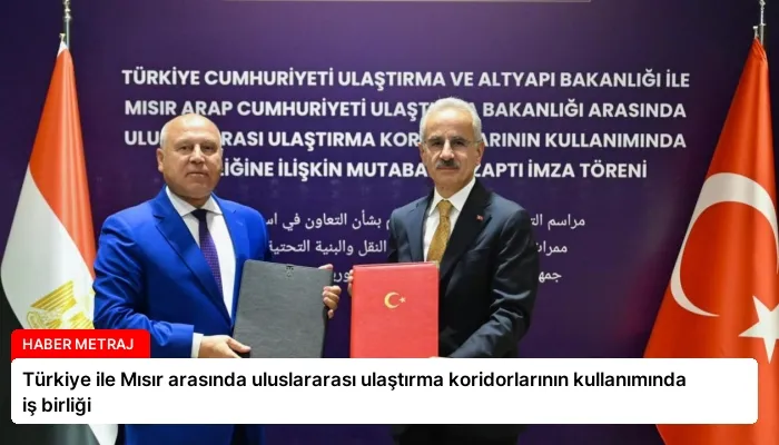 Türkiye ile Mısır arasında uluslararası ulaştırma koridorlarının kullanımında iş birliği