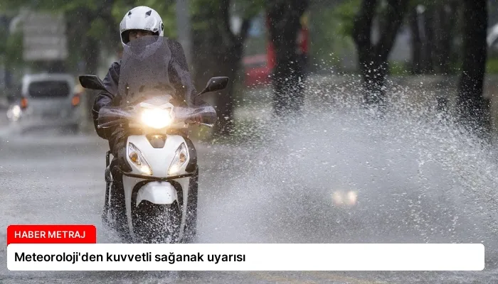 Meteoroloji’den kuvvetli sağanak uyarısı