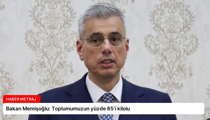 Bakan Memişoğlu: Toplumumuzun yüzde 65’i kilolu