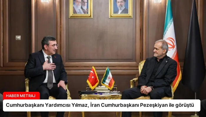 Cumhurbaşkanı Yardımcısı Yılmaz, İran Cumhurbaşkanı Pezeşkiyan ile görüştü