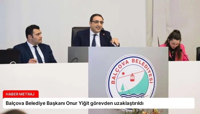 Balçova Belediye Başkanı Onur Yiğit görevden uzaklaştırıldı