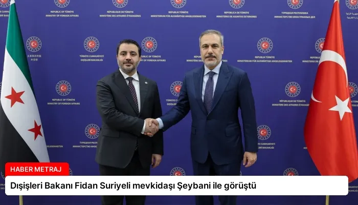 Dışişleri Bakanı Fidan Suriyeli mevkidaşı Şeybani ile görüştü