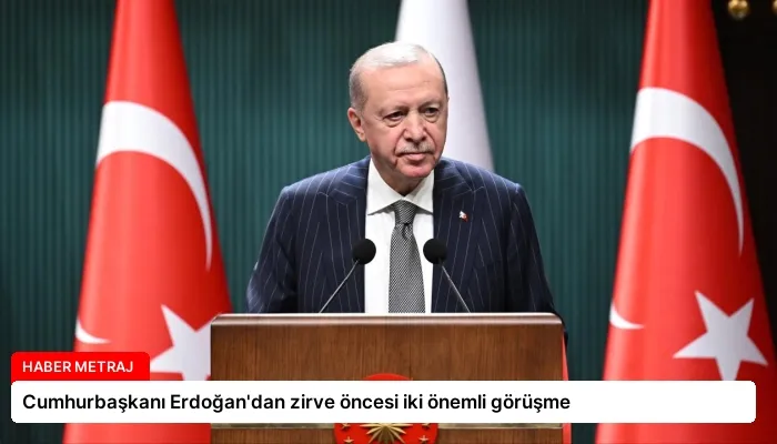 Cumhurbaşkanı Erdoğan’dan zirve öncesi iki önemli görüşme