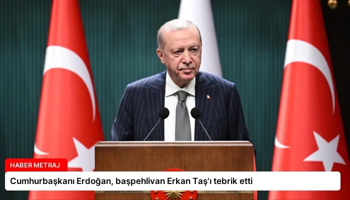 Cumhurbaşkanı Erdoğan, başpehlivan Erkan Taş’ı tebrik etti