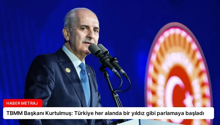 TBMM Başkanı Kurtulmuş: Türkiye her alanda bir yıldız gibi parlamaya başladı
