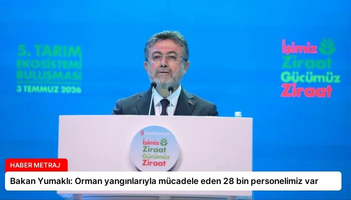 Bakan Yumaklı: Orman yangınlarıyla mücadele eden 28 bin personelimiz var