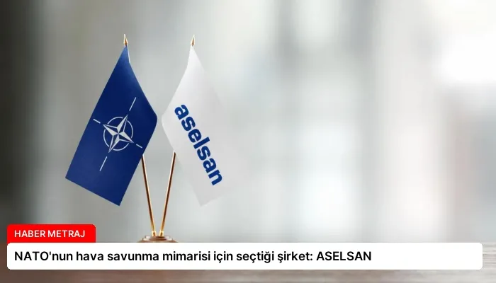 NATO’nun hava savunma mimarisi için seçtiği şirket: ASELSAN