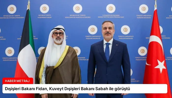 Dışişleri Bakanı Fidan, Kuveyt Dışişleri Bakanı Sabah ile görüştü