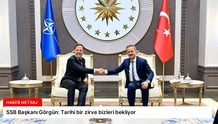 SSB Başkanı Görgün: Tarihi bir zirve bizleri bekliyor