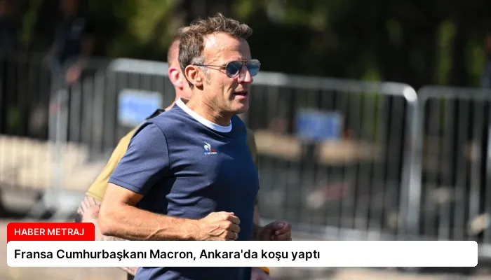 Fransa Cumhurbaşkanı Macron, Ankara’da koşu yaptı
